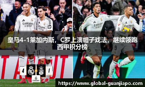 皇马4-1莱加内斯，C罗上演帽子戏法，继续领跑西甲积分榜