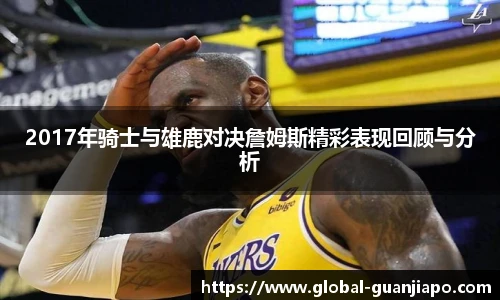 2017年骑士与雄鹿对决詹姆斯精彩表现回顾与分析