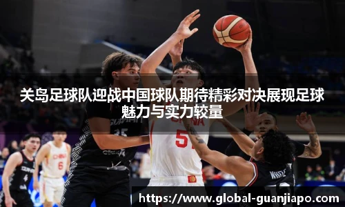 关岛足球队迎战中国球队期待精彩对决展现足球魅力与实力较量