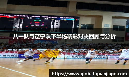 八一队与辽宁队下半场精彩对决回顾与分析