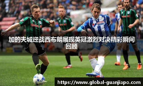 加的夫城迎战西布朗展现英冠激烈对决精彩瞬间回顾
