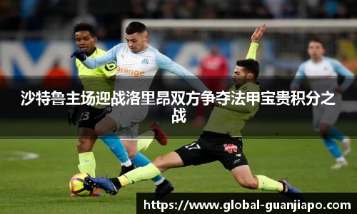 沙特鲁主场迎战洛里昂双方争夺法甲宝贵积分之战